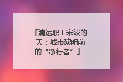清运职工宋波的一天：城市黎明前的“净行者”