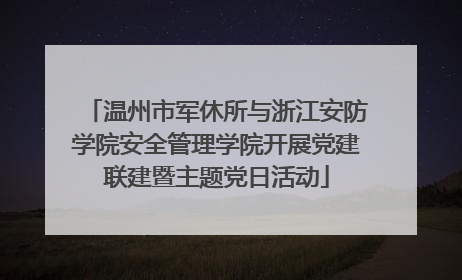 温州市军休所与浙江安防学院安全管理学院开展党建联建暨主题党日活动