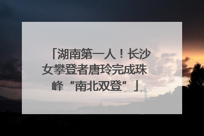 湖南第一人！长沙女攀登者唐玲完成珠峰“南北双登”