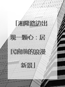 湘隆路边出现一颗心：居民窗前的浪漫新景