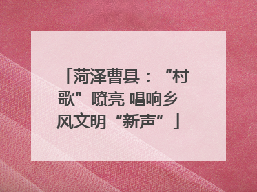 菏泽曹县：“村歌”嘹亮 唱响乡风文明“新声”
