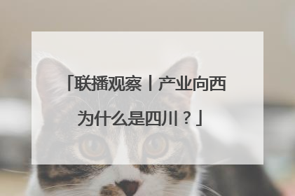 联播观察丨产业向西 为什么是四川？