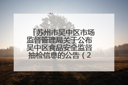 苏州市吴中区市场监督管理局关于公布吴中区食品安全监督抽检信息的公告（2025年第四期）