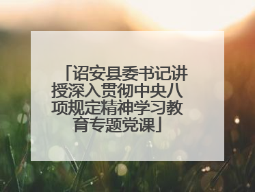 诏安县委书记讲授深入贯彻中央八项规定精神学习教育专题党课