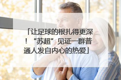 让足球的根扎得更深！“苏超”见证一群普通人发自内心的热爱