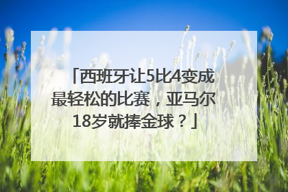 西班牙让5比4变成最轻松的比赛，亚马尔18岁就捧金球？