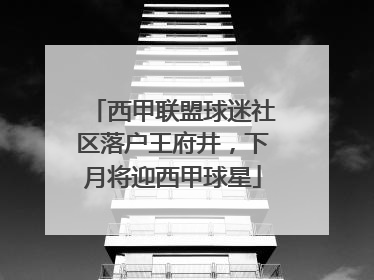西甲联盟球迷社区落户王府井，下月将迎西甲球星