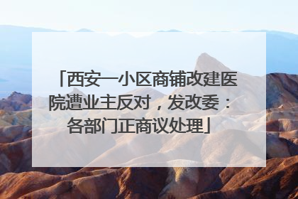 西安一小区商铺改建医院遭业主反对，发改委：各部门正商议处理
