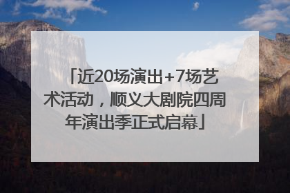 近20场演出+7场艺术活动，顺义大剧院四周年演出季正式启幕