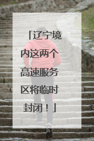 辽宁境内这两个高速服务区将临时封闭！