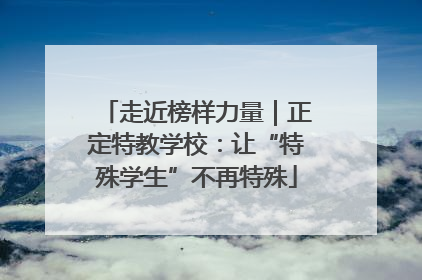 走近榜样力量｜正定特教学校：让“特殊学生”不再特殊