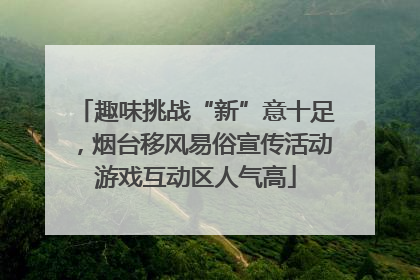 趣味挑战“新”意十足，烟台移风易俗宣传活动游戏互动区人气高