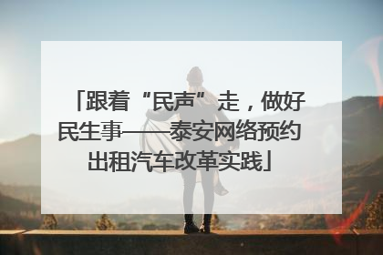 跟着“民声”走，做好民生事——泰安网络预约出租汽车改革实践
