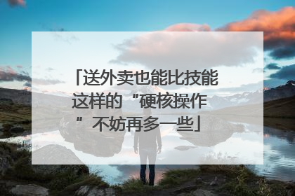送外卖也能比技能 这样的“硬核操作”不妨再多一些