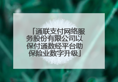 通联支付网络服务股份有限公司以保付通数经平台助保险业数字升级