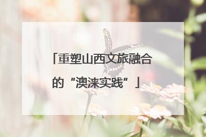 重塑山西文旅融合的“澳涞实践”