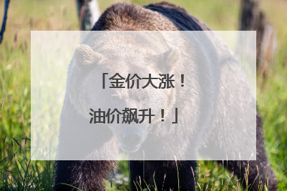 金价大涨！油价飙升！