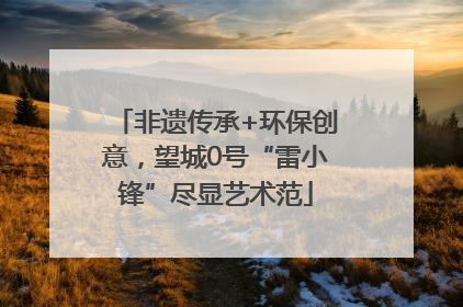 非遗传承+环保创意，望城0号“雷小锋”尽显艺术范