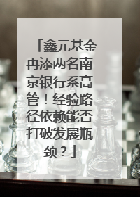 鑫元基金再添两名南京银行系高管！经验路径依赖能否打破发展瓶颈？