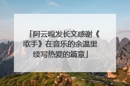 阿云嘎发长文感谢《歌手》在音乐的余温里续写热爱的篇章