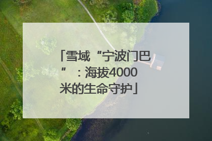雪域“宁波门巴”：海拔4000米的生命守护