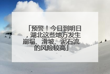 预警！今日到明日，湖北这些地方发生崩塌、滑坡、泥石流的风险较高