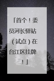 首个！委员河长驿站（试点）在台江区挂牌！