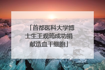 首都医科大学博士生王观筠成功捐献造血干细胞