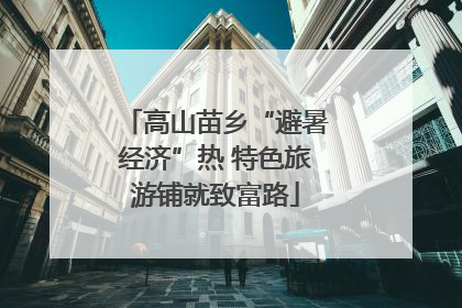 高山苗乡“避暑经济”热 特色旅游铺就致富路