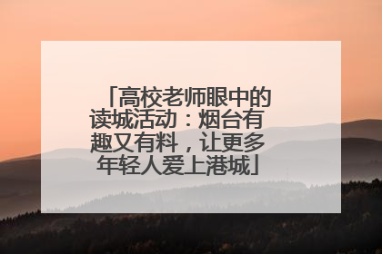 高校老师眼中的读城活动：烟台有趣又有料，让更多年轻人爱上港城