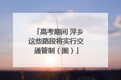 高考期间 萍乡这些路段将实行交通管制（图）