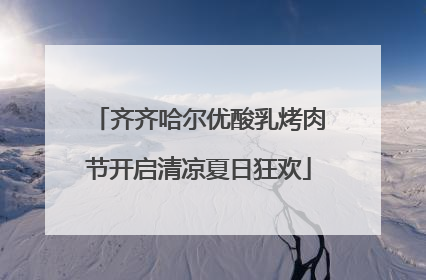 齐齐哈尔优酸乳烤肉节开启清凉夏日狂欢
