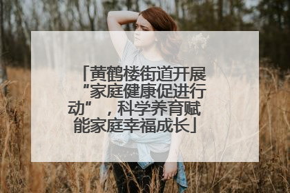 黄鹤楼街道开展“家庭健康促进行动”，科学养育赋能家庭幸福成长