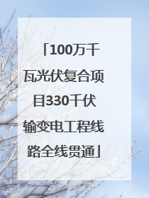 100万千瓦光伏复合项目330千伏输变电工程线路全线贯通