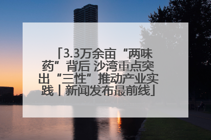 3.3万余亩“两味药”背后 沙湾重点突出“三性”推动产业实践丨新闻发布最前线