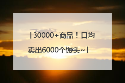 30000+商品！日均卖出6000个馒头~