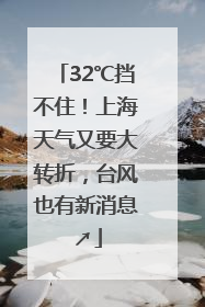 32℃挡不住！上海天气又要大转折，台风也有新消息↗