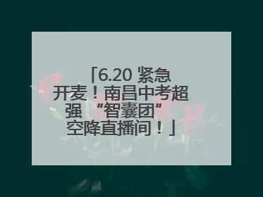 6.20 紧急开麦！南昌中考超强 “智囊团” 空降直播间！
