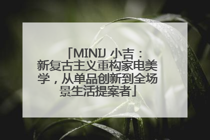 MINIJ 小吉：新复古主义重构家电美学，从单品创新到全场景生活提案者
