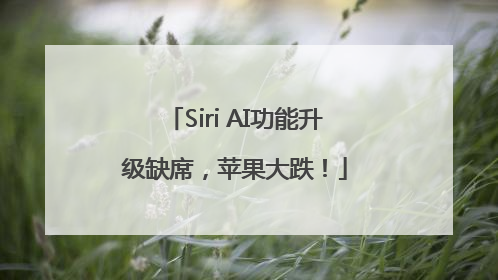 Siri AI功能升级缺席，苹果大跌！